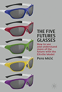 The Five Futures Glasses: How to See and Understan