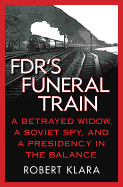 FDRs Funeral Train A Betrayed Widow a Soviet Spy