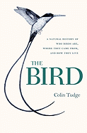 The Bird: A Natural History of Who Birds Are, Whe