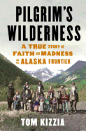 Pilgrim's Wilderness: A True Story of Faith and M