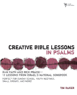 Creative Bible Lessons in Psalms: Raw Faith & Rich Praise 12 Sessions from Israel's National Songbook