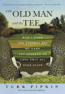 The Old Man and the Tee: How I Took Ten Strokes O