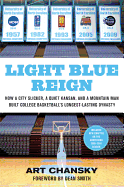Light Blue Reign: How a City Slicker, a Quiet Kansan, and a Mountain Man Built College Basketball's Longest-Lasting Dynasty