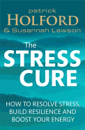 The Stress Cure: How to Resolve Stress, Build Res