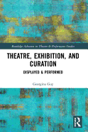 Theatre, Exhibition, and Curation: Displayed & Performed