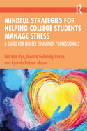 Mindful Strategies for Helping College Students Manage Stress: A Guide for Higher Education Professionals