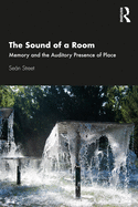 The Sound of a Room: Memory and the Auditory Presence of Place