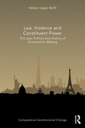 Law, Violence and Constituent Power: The Law, Politics and History of Constitution Making