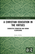A Christian Education in the Virtues: Character Formation and Human Flourishing