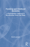 Parenting and Childhood Memories: A Psychoanalytic Approach to Reverberating Ghosts and Magic