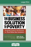 The Business Solution to Poverty: Designing Products and Services for Three Billion New Customers (16pt Large Print Edition)