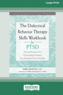 The Dialectical Behavior Therapy Skills Workbook for PTSD: Practical Exercises for Overcoming Trauma and Post-Traumatic Stress Disorder (16pt Large Pr