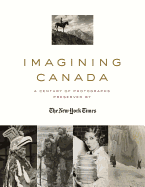 Imagining Canada: A Century of Photographs Preserved By The New York Times