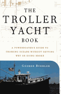 The Troller Yacht Book: A Powerboater's Guide to C
