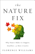 The Nature Fix: Why Nature Makes us Happier, Heal