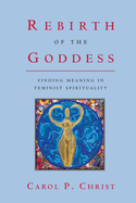 Rebirth of the Goddess: Finding Meaning in Feminist Spirituality