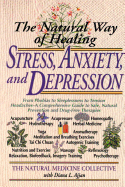 The Natural Way of Healing Stress, Anxiety, and Depression: From Phobias to Sleeplessness to Tension Headaches--A Comprehensive Guide to Safe, Natural