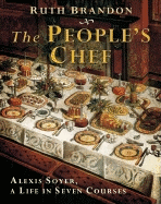 The People's Chef: Alexis Soyer; A Life in Seven C
