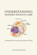 Understanding Modern Health Care: The Wonders We Created and the Potholes We Dug