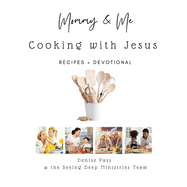 Mommy and Me-Cooking with Jesus: Recipes and Devotional