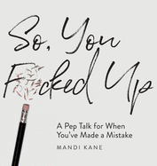 So, You F*cked Up: A Pep Talk for When You've Made a Mistake