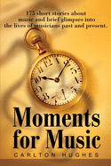 Moments for Music: 175 short stories about music and brief glimpses into the lives of musicians past and present.