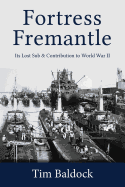 Fortress Fremantle: Its Lost Sub & Contribution to World War II