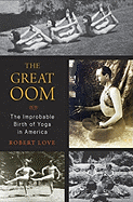 The Great Oom: The Improbable Birth of Yoga In Ame