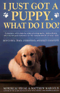 I Just Got A Puppy, What Do I Do?: How to Buy, Tra