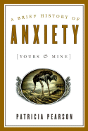 A Brief History of Anxiety (Yours & Mine)