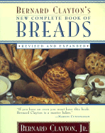 Bernard Clayton's New Complete Book of Breads: Re