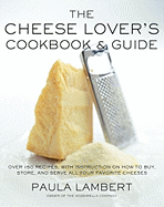 The Cheese Lover's Cookbook and Guide: Over 150 R