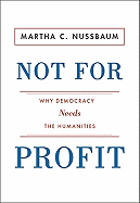 Not For Profit: Why Democracy Needs the Humanities