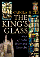 The King's Glass: A Story of Tudor Power and Secr