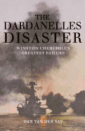 The Dardanelles Disaster: Winston Churchill's Gre