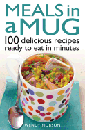 Meals in a Mug: 100 Delicious Recipes Ready to Ea