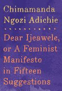 Dear Ijeawele, or A Feminist Manifesto in Fifteen