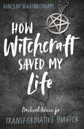 How Witchcraft Saved My Life: Practical Advice for