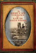 The Mercury Visions of Louis Daguerre: A Novel