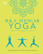 B.K.S. Iyengar Yoga the Path to Holistic Health: