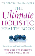 The Ultimate Holistic Health Book: Your Guide to U
