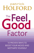 The Feel Good Factor: 10 Proven Ways to Feel Happ