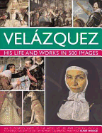 Velazquez: His Life and Works in 500 Images