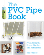The PVC Pipe Book: Projects for the Home, Garden,