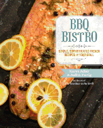 BBQ Bistro: Simple, Sophisticated French Recipes
