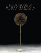 The Life and Work of Harry Bertoia: The Man, the A