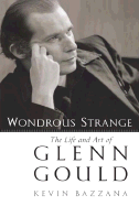 Wondrous Strange: The Lift And Art Of Glenn Gould