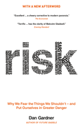 Risk: Why We Fear the Things We Shouldn't -- And Put Ourselves in Greater Danger