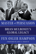 Master of Persuasion: Brian Mulroney's Global Lega