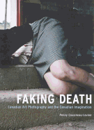 Faking Death : Canadian Art Photography and the C